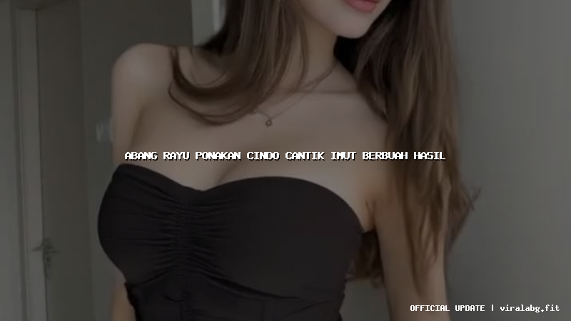 abang rayu ponakan cindo cantik imut berbuah hasil