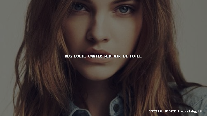 abg bocil cantik wik wik di hotel