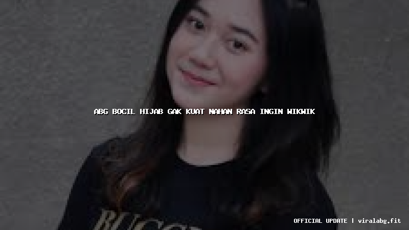 abg bocil hijab gak kuat nahan rasa ingin wikwik