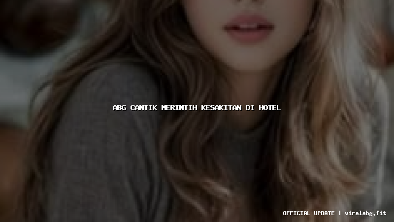 abg cantik merintih kesakitan di hotel