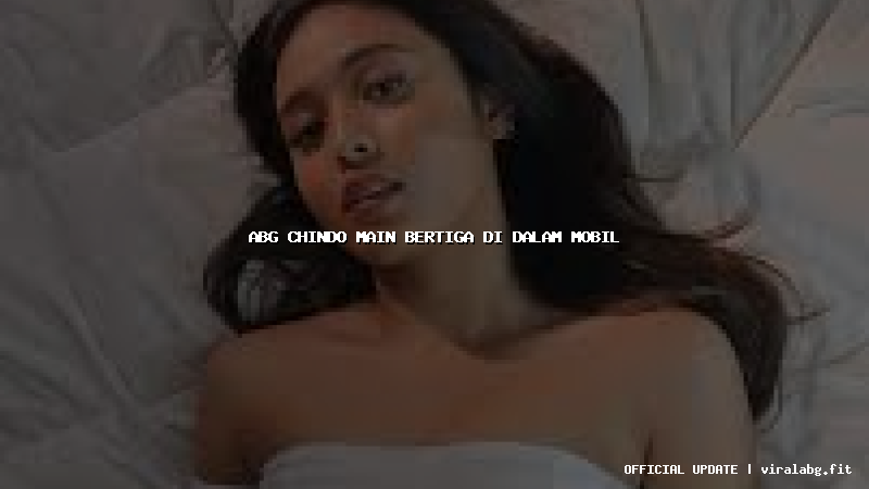 abg chindo main bertiga di dalam mobil