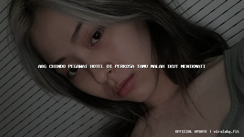 abg chindo pegawai hotel di perkosa tamu malah ikut menikmati