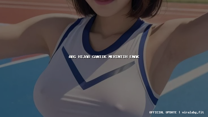abg hijab cantik merintih enak