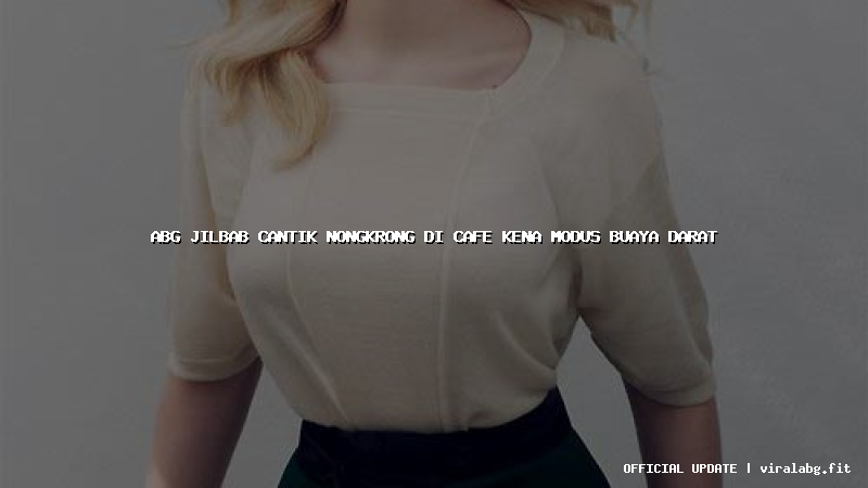 abg jilbab cantik nongkrong di cafe kena modus buaya darat