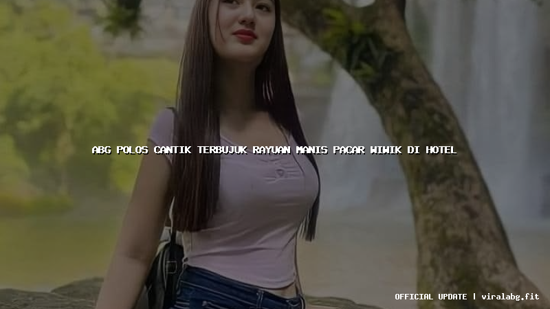 abg polos cantik terbujuk rayuan manis pacar wiwik di hotel