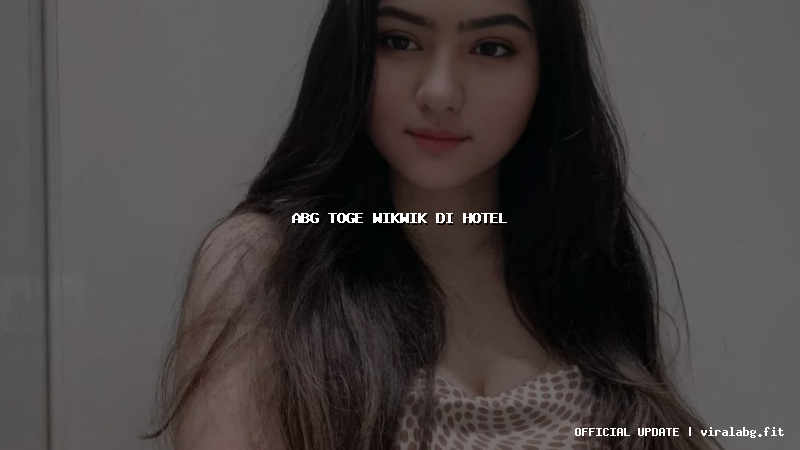 abg toge wikwik di hotel