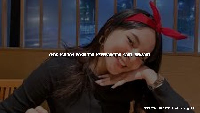 anak kuliah fakultas keperawatan cari sensasi