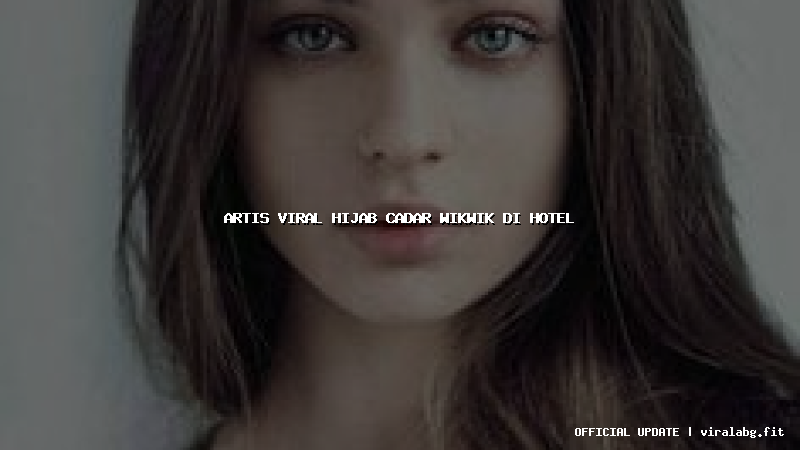 artis viral hijab cadar wikwik di hotel