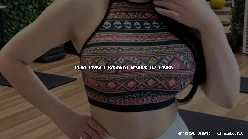beda banget rasanya nyodok dj laura