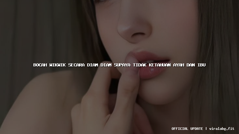 bocah wikwik secara diam diam supaya tidak ketahuan ayah dan ibu