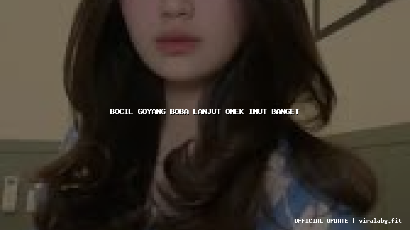 bocil goyang boba lanjut omek imut banget bocil goyang boba lanjut omek imut banget