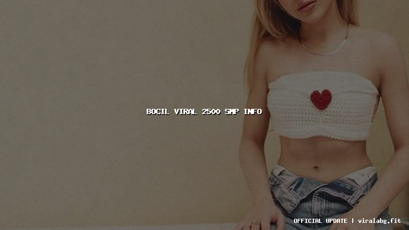 bocil viral 2500 smp info