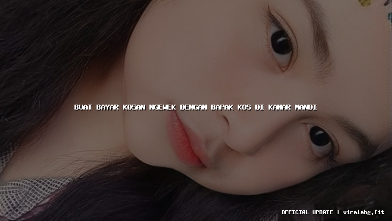 buat bayar kosan ngewek dengan bapak kos di kamar mandi
