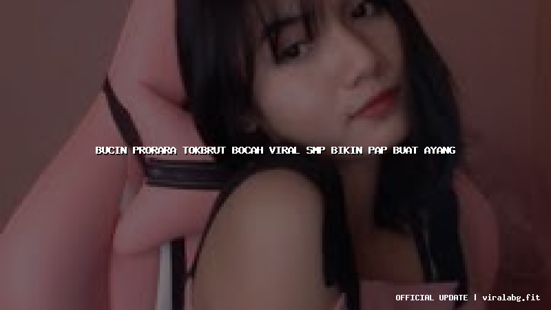 bucin prorara tokbrut bocah viral smp bikin pap buat ayang