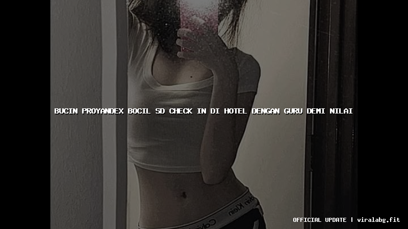 bucin proyandex bocil sd check in di hotel dengan guru demi nilai