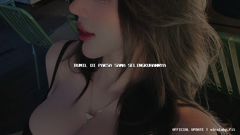 bumil di paksa sama selingkuhannya bumil di paksa sama selingkuhannya