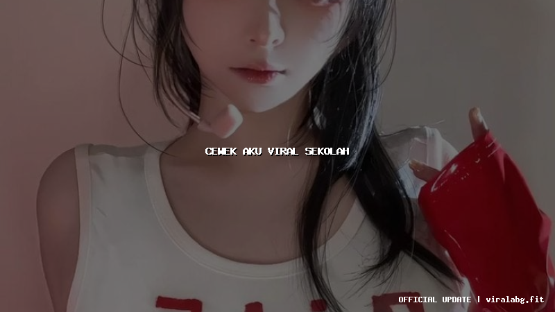 cewek aku viral sekolah