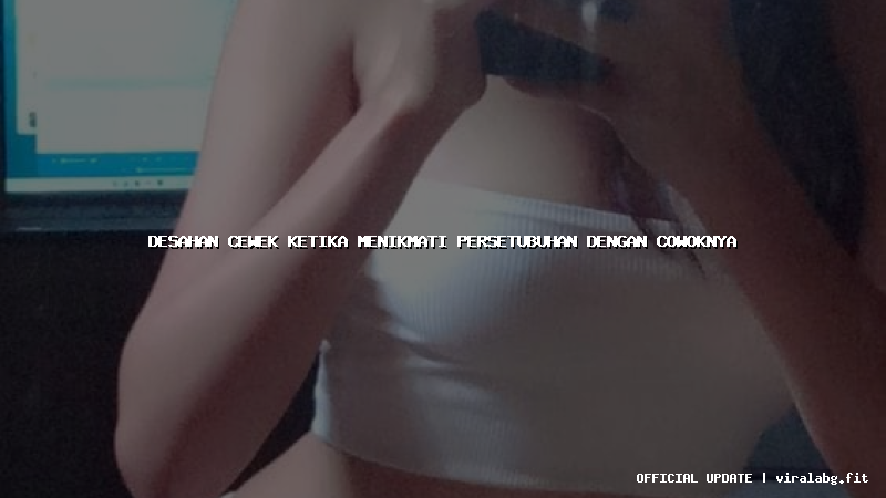 desahan cewek ketika menikmati persetubuhan dengan cowoknya