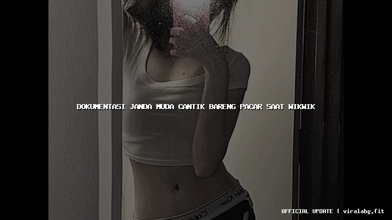 dokumentasi janda muda cantik bareng pacar saat wikwik