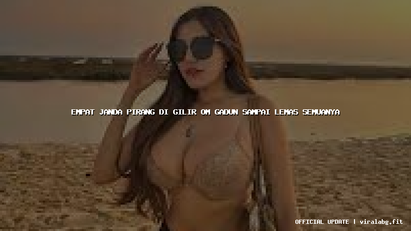 empat janda pirang di gilir om gadun sampai lemas semuanya