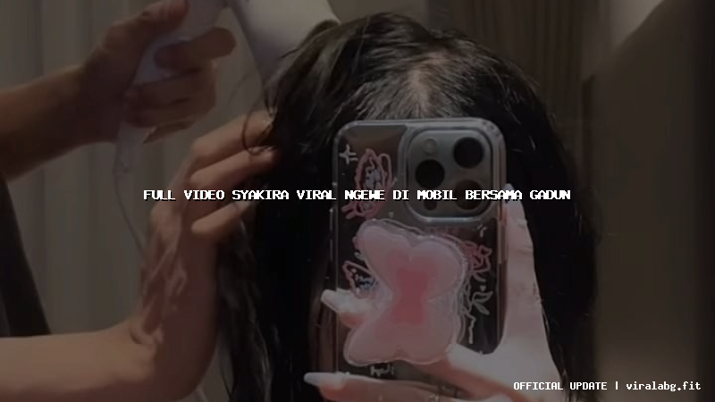 full video syakira viral ngewe di mobil bersama gadun
