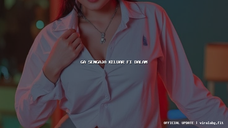 ga sengaja keluar fi dalam