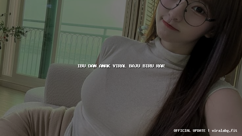 ibu dan anak viral baju biru rar