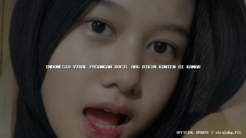 indonesia viral pasangan bocil abg bikin konten di kamar