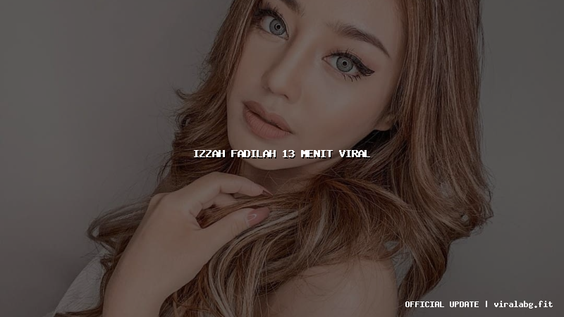 izzah fadilah 13 menit viral