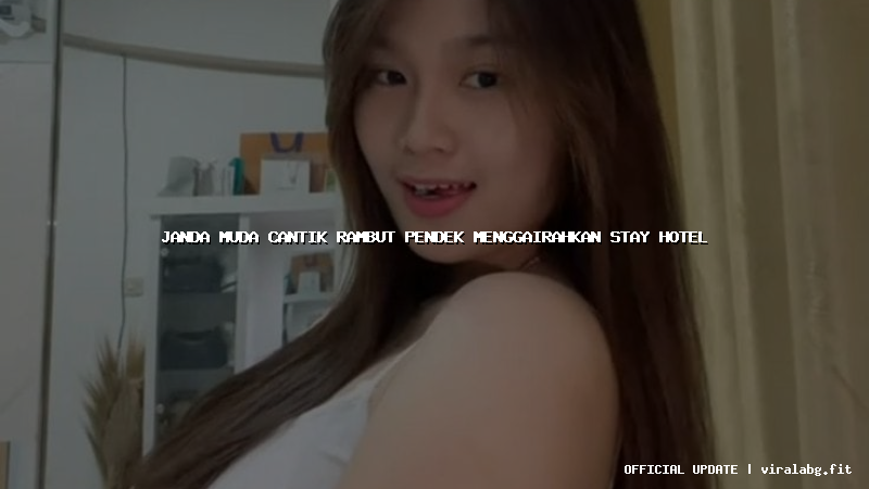 janda muda cantik rambut pendek menggairahkan stay hotel