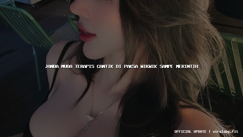 janda muda terapis cantik di paksa wikwik sampe merintih