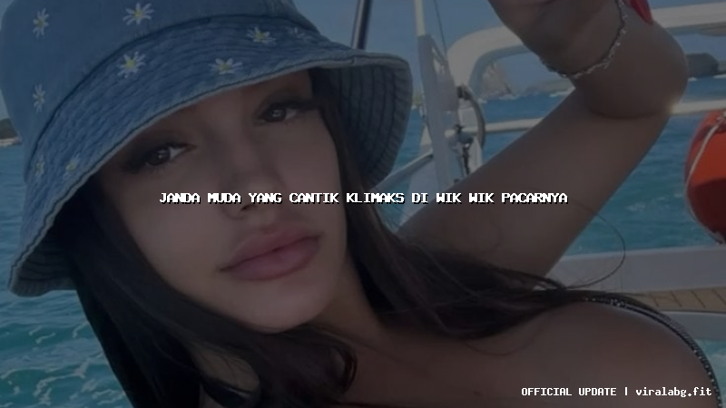 janda muda yang cantik klimaks di wik wik pacarnya