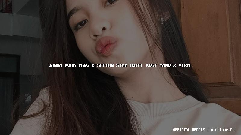 janda muda yang kesepian stay hotel kost yandex viral