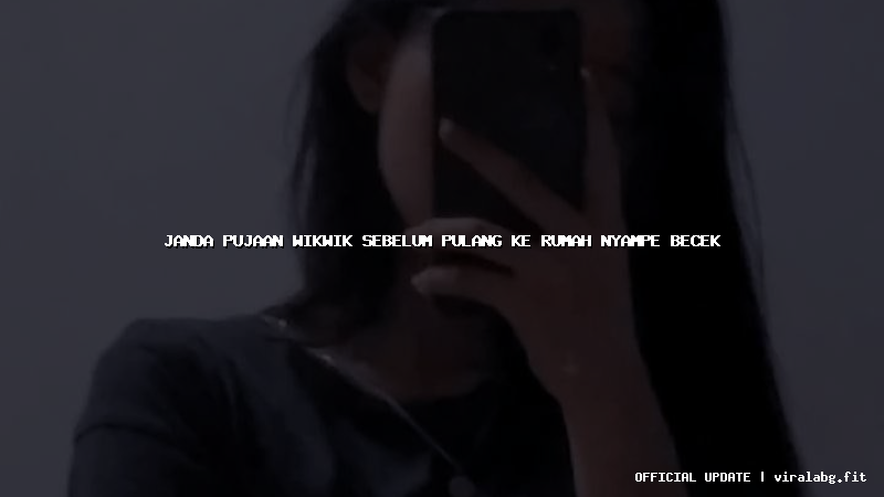 janda pujaan wikwik sebelum pulang ke rumah nyampe becek