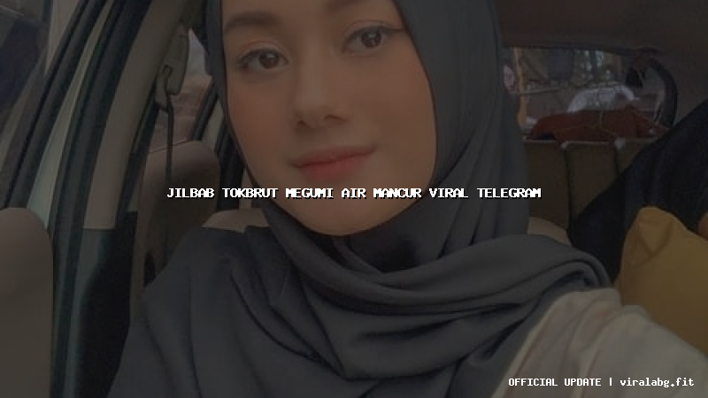 jilbab tokbrut megumi air mancur viral telegram