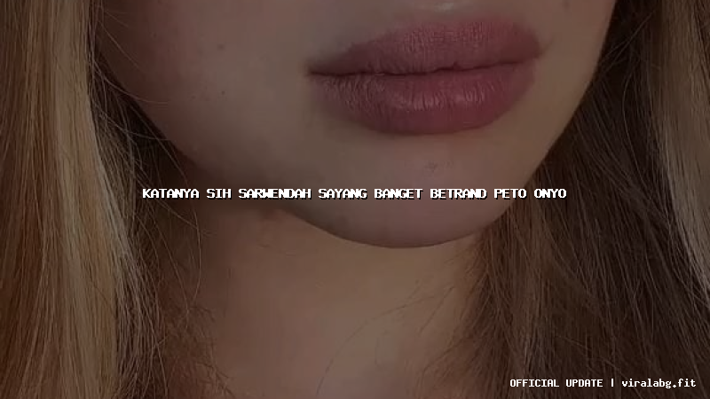 katanya sih sarwendah sayang banget betrand peto onyo