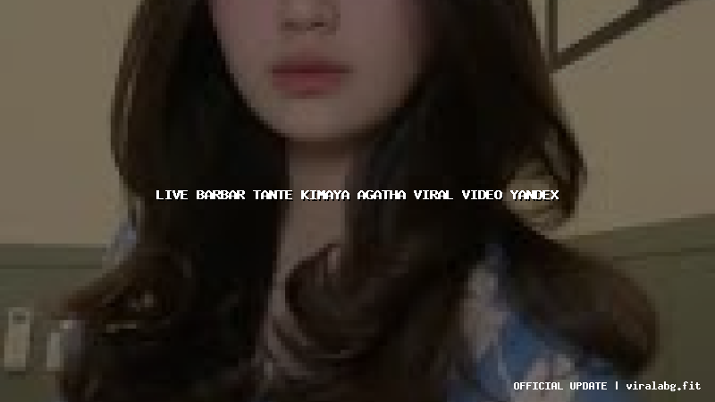 live barbar tante kimaya agatha viral video yandex
