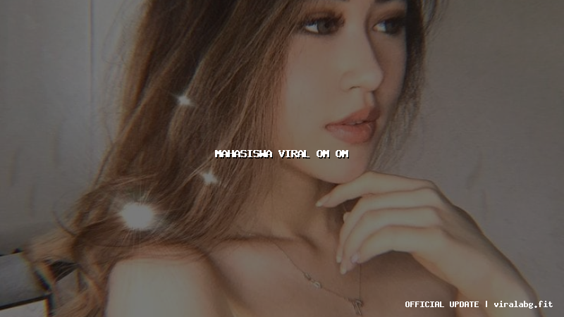 mahasiswa viral om om