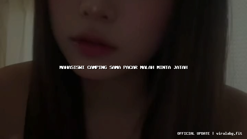mahasiswi camping sama pacar malah minta jatah