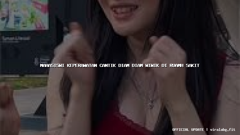 mahasiswi keperawatan cantik diam diam wiwik di ruamh sakit