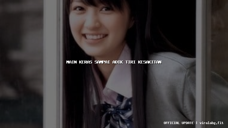 main keras sampai adik tiri kesakitan