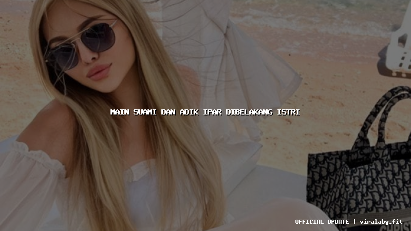 main suami dan adik ipar dibelakang istri
