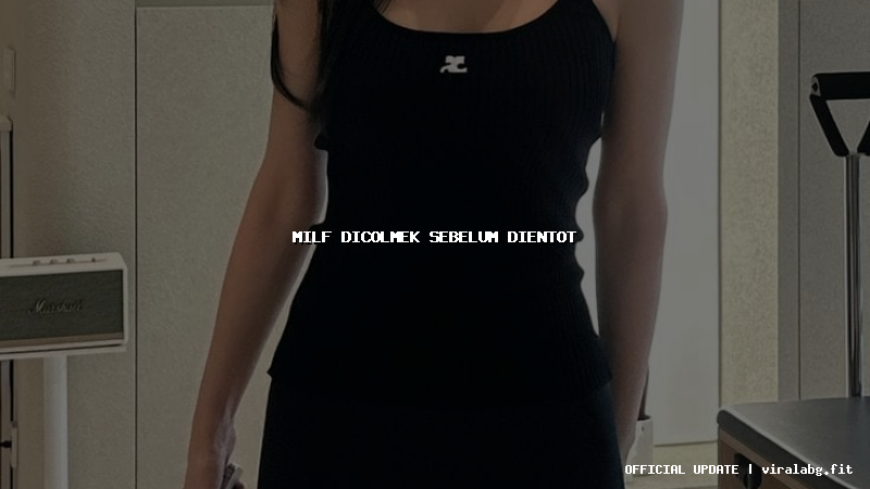 milf dicolmek sebelum dientot