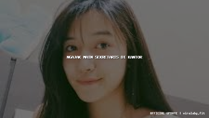 ngajak main sekretaris di kantor