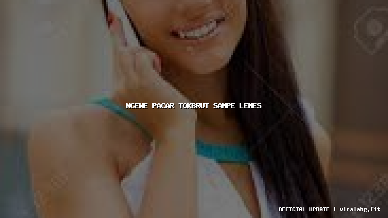 ngewe pacar tokbrut sampe lemes