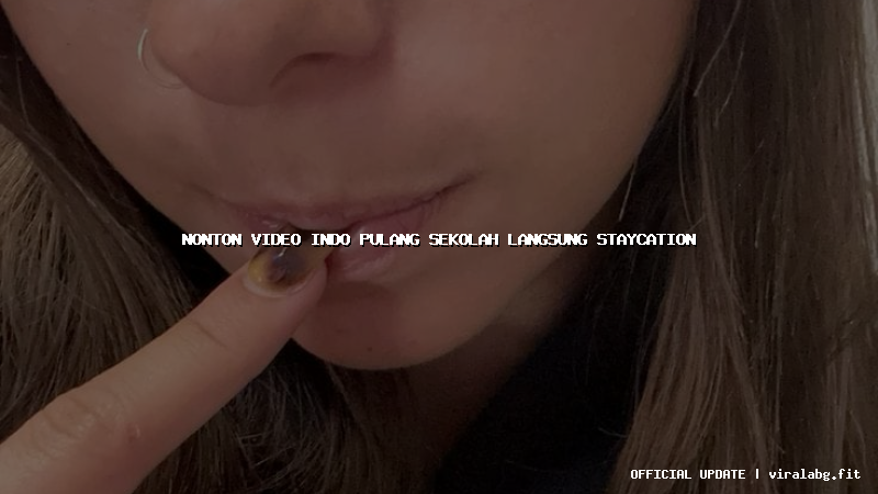 nonton video indo pulang sekolah langsung staycation