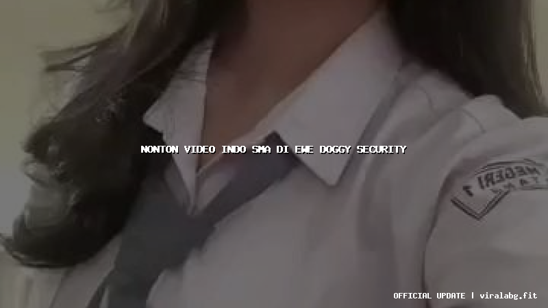 nonton video indo sma di ewe doggy security