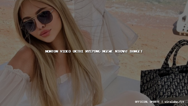 nonton video ukthi nyepong ngewe nikmat banget