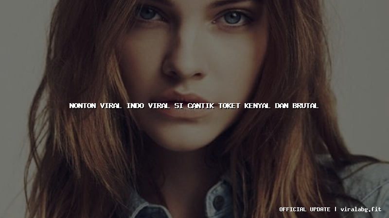 nonton viral indo viral si cantik toket kenyal dan brutal