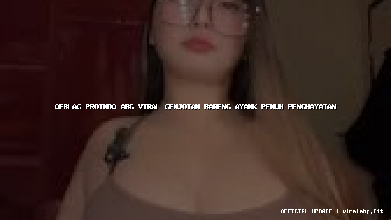 oeblag proindo abg viral genjotan bareng ayank penuh penghayatan